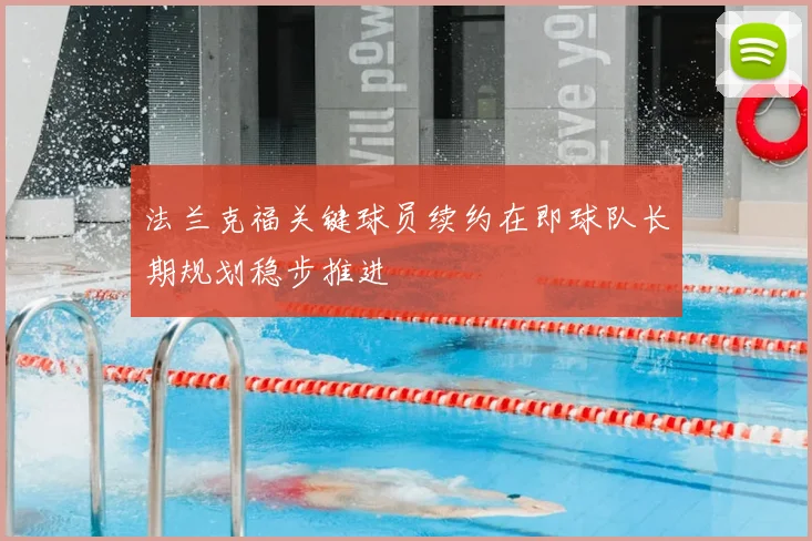 法兰克福关键球员续约在即球队长期规划稳步推进