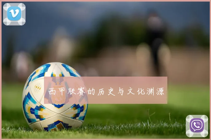 西甲联赛的历史与文化渊源